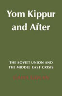 Yom Kippur and after : the Soviet Union and the Middle East crisis /