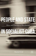 People and state in socialist Cuba : ideas and practices of revolution /