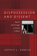 Dispossession and dissent : immigrants and the struggle for housing in Madrid /