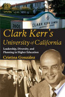 Clark Kerr's University of California : leadership, diversity, and planning in higher education /
