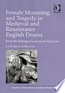 Female mourning in medieval and Renaissance English drama : from the raising of Lazarus to King Lear /