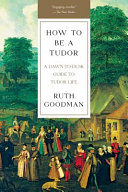 How to be a Tudor : a dawn-to-dusk guide to Tudor life /