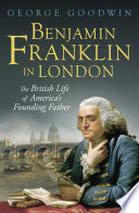 Benjamin Franklin in London : the British life of America's founding father /