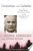 Conversations with Gorbachev : on perestroika, the Prague Spring, and the crossroads of socialism /
