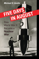 Five days in August : how World War II became a nuclear war /