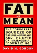 Fat and mean : the corporate squeeze of working Americans and the myth of managerial "downsizing" /