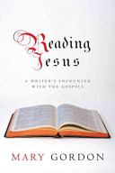 Reading Jesus : a writer's encounter with the Gospels /
