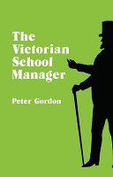 The Victorian school manager; a study in the management of education 1800-1902.