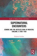 Supernatural encounters : demons and the restless dead in medieval England, c.1050-1450 /