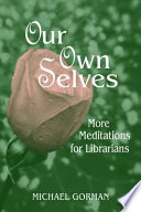 Our own selves : more meditations for librarians /