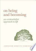 On being and becoming : an existentialist approach to life /