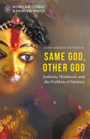 Same God, other God : Judaism, Hinduism, and the problem of idolatry /