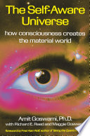 The self-aware universe : how consciousness creates the material world /