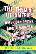 The theming of America : dreams, media fantasies, and themed environments /
