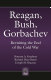 Reagan, Bush, Gorbachev : revisiting the end of the Cold War /