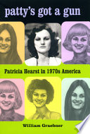 Patty's got a gun : Patricia Hearst in 1970s America /