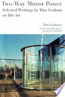 Two-way mirror power : selected writings by Dan Graham on his art /