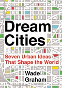 Dream cities : seven urban ideas that shape the world /