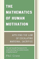 The mathematics of human motivation : applying the law of escalating marginal sacrifice : "A cost-beneft framework for understanding the determinants of performance" /