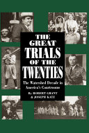 The great trials of the twenties : the watershed decade in America's courtrooms /