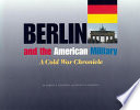 Berlin and the American military : a Cold War chronicle /