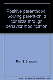 Positive parenthood : solving parent-child conflicts through behavior modification /