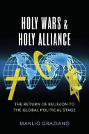 Holy wars & holy alliance : the return of religion to the global political stage /
