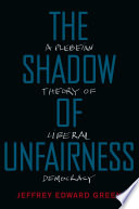 The shadow of unfairness : a plebeian theory of democracy /