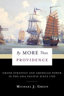 By more than providence : grand strategy and American power in the Asia Pacific since 1783 /