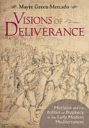 Visions of deliverance : Moriscos and the politics of prophecy in the early modern Mediterranean /