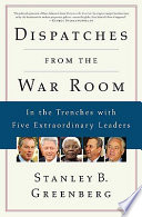 Dispatches from the war room : in the trenches with five extraordinary leaders /