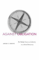 Against obligation : the multiple sources of authority in a liberal democracy /