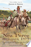 NEZ PERCE SUMMER, 1877: THE U.S. ARMY AND THE NEE-ME-POO CRISIS.