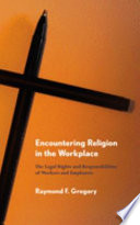 Encountering religion in the workplace : the legal rights and responsibilities of workers and employers /