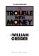 The trouble with money /