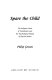 Spare the child : the religious roots of punishment and the psychological impact of physical abuse /