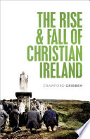 The rise and fall of Christian Ireland /