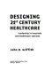 Designing 21st century healthcare : leadership in hospitals and healthcare systems /