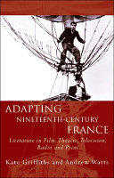 Adapting nineteenth-century France : literature in film, theatre, television, radio and print /