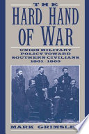 The hard hand of war : Union military policy toward Southern civilians, 1861-1865 /