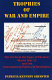 Trophies of war and empire : the archival heritage of Ukraine, World War II, and the international politics of restitution /