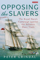 Opposing the slavers : the Royal Navy's campaign against the Atlantic slave trade /