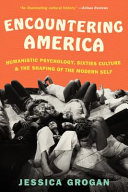 Encountering America : humanistic psychology, sixties culture, & the shaping of the modern self /