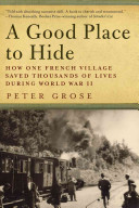 A good place to hide : how one French community saved thousands of lives in World War II /