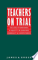 Teachers on trial : values, standards & equity in judging conduct and competence /