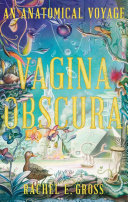 Vagina obscura : an anatomical voyage /
