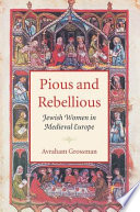 Pious and rebellious : Jewish women in Medieval Europe /
