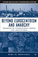 Beyond Eurocentrism and anarchy : memories of international order and institutions /