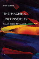 The machinic unconscious : essays in schizoanalysis /