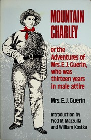 Mountain Charley, or, The adventures of Mrs. E.J. Guerin, who was thirteen years in male attire : an autobiography comprising a period of thirteen years life in the States, California, and Pike's Peak /